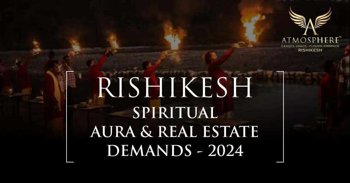 Rishikesh Spiritual aura and Real estate demands -2024