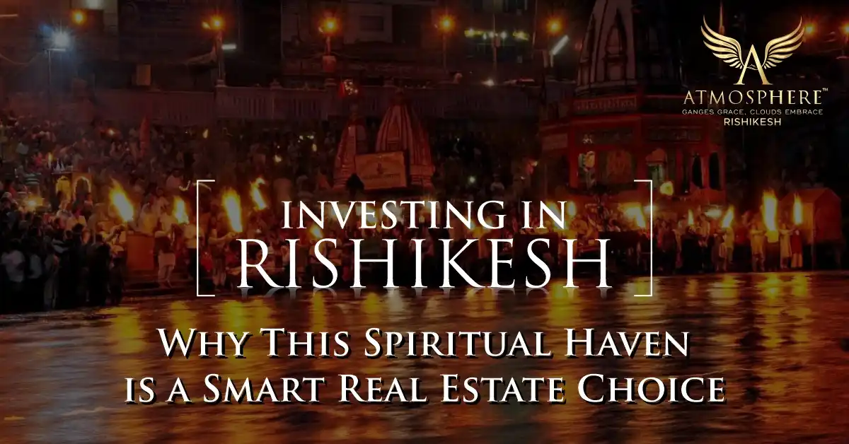 Investing in Rishikesh: Why This Spiritual Haven is a Smart Real Estate Choice
