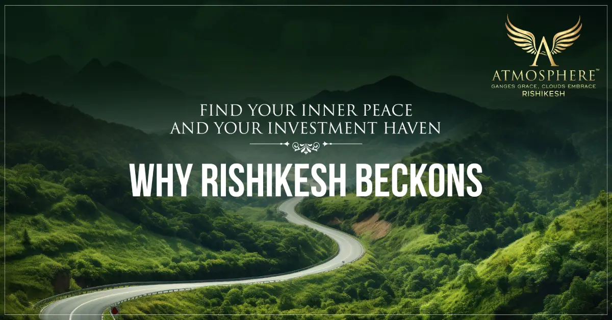 Find Your Inner Peace and Your Investment Haven: Why Rishikesh Beckons