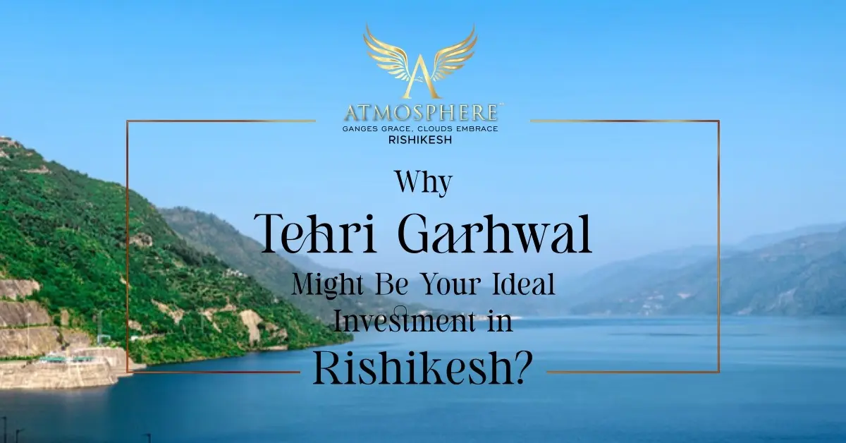 Why Tehri Garhwal Might Be Your Ideal Investment in Rishikesh?